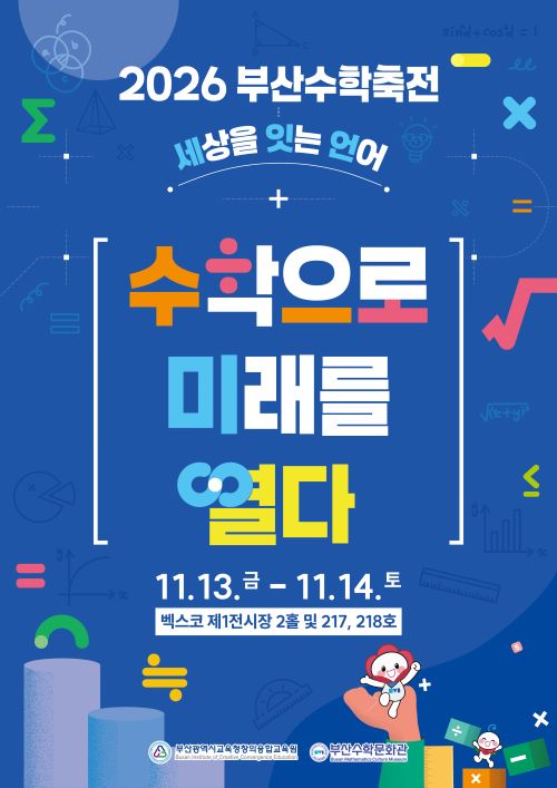 2026 부산수학축전 세상을 잇는 언어 수학으로 미래를 열다 11.13. - 11.14.5 벡스코 제1전시장 2홀 및 217, 218호 부산광역시교육청상의상합교육원 4 부산수학문화관
<p> </p>