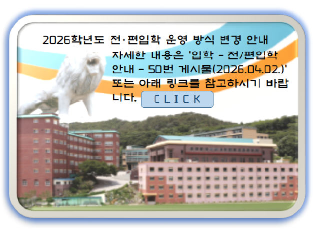 <p>2026학년도 전·편입학 운영 방식 변경 안내</p><br/><p>&nbsp;</p><br/><p>1. 주요 변경 사항: 기존 분기별(연 4회) 정기 전형 방식에서 ‘수시 전형’ 방식으로 전환</p><br/><p><br /></p><br/><p>2. 문의처: 070-4006-7429, 070-4006-7403 (※ 사전 상담 필수)</p><br/>
